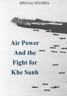 Air Power and the Fight for Khe Sanh by Office of Air Force History, U. S. Air Force