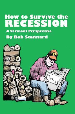 How to Survive the Recession a Vermont Perspective by Bob Stannard