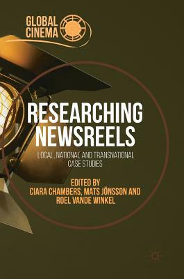 Researching Newsreels: Local, National and Transnational Case Studies by 