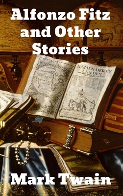 Alonzo Fitz and Other Stories by Mark Twain