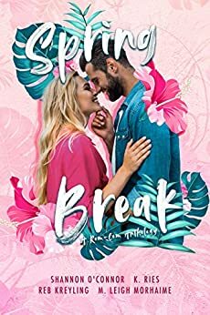 Spring Break by M. Leigh Morhaime, Reb Kreyling, K. Ries, Shannon O'Connor