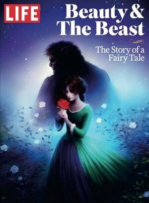 LIFE Beauty & The Beast: The Story of a Fairy Tale by The Editors of LIFE