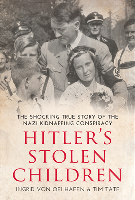 Hitler's Stolen Children: The Shocking True Story of the Nazi Kidnapping Conspiracy by Ingrid Von Oelhafen, Tim Tate