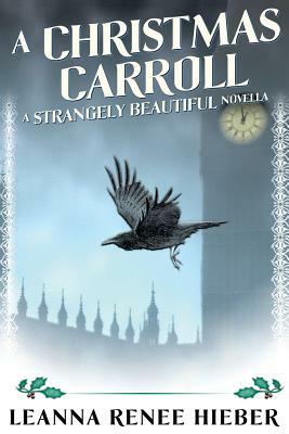 A Christmas Carroll: A Strangely Beautiful Novella by Leanna Renee Hieber