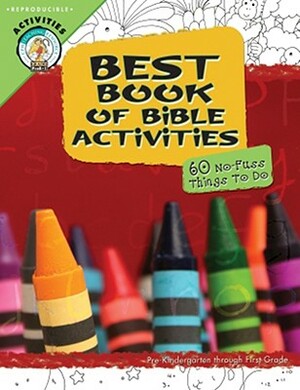 Best Book of Bible Activities: Pre-Kindergarten Through First Grade, 60 No-Fuss Things to Do by 