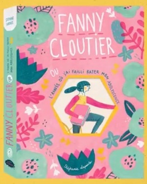 Fanny Cloutier : ou l'année où j'ai failli rater mon adolescence by Stéphanie Lapointe, Marianne Ferrer