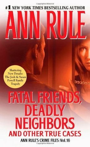 Fatal Friends, Deadly Neighbors and Other True Cases by Ann Rule