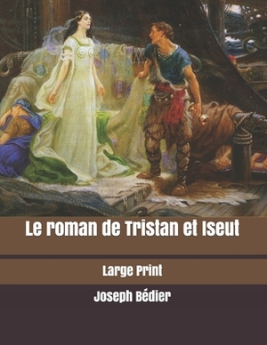 Le roman de Tristan et Iseut: Large Print by Joseph Bédier