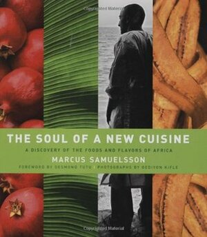 The Soul of a New Cuisine: A Discovery of the Foods and Flavors of Africa by Heidi Sacko Walters, Desmond Tutu, Gediyon Kifle, Marcus Samuelsson