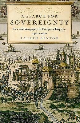 A Search for Sovereignty: Law and Geography in European Empires, 1400–1900 by Lauren A. Benton, Lauren A. Benton