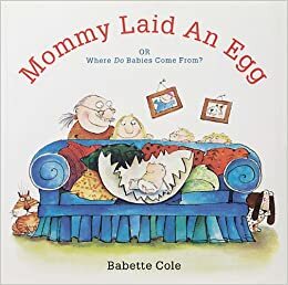 Mommy Laid An Egg: Or, Where Do Babies Come From? by Babette Cole