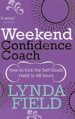 Weekend Confidence Coach: How to Kick the Self-Doubt Habit in 48 Hours by Lynda Field