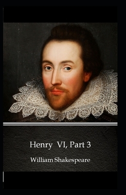 Henry VI, Part 3 Illustrated by William Shakespeare