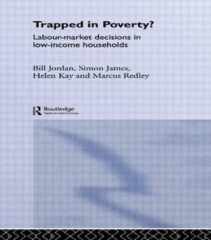 Trapped in Poverty?: Labour-Market Decisions in Low-Income Households by Bill Jordan, Helen Kay, James Davidson