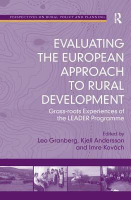 Evaluating the European Approach to Rural Development: Grass-roots Experiences of the LEADER Programme by Leo Granberg, Kjell Andersson