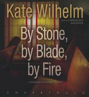 By Stone, by Blade, by Fire by Kate Wilhelm, Carrington MacDuffie