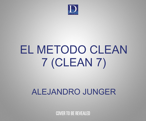 El Método Clean 7 (Clean 7): Desintoxica Y Rejuvenece Tu Cuerpo En Tan Sólo Siete Días by Alejandro Junger MD