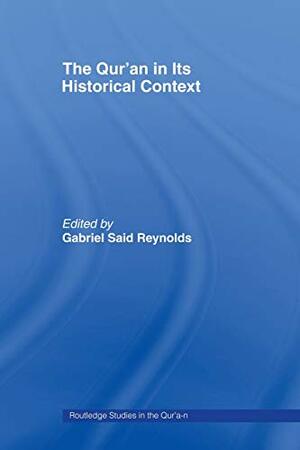 The the Qur'an in Its Historical Context by Gabriel Said Reynolds