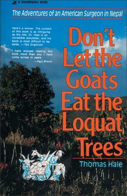 Don't Let the Goats Eat the Loquat Trees: The Adventures of an American Surgeon in Nepal by Thomas Hale