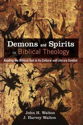 Demons and Spirits in Biblical Theology by J. Harvey Walton, John H. Walton