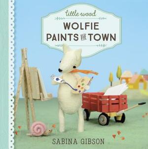 Little Wood: Wolfie Paints the Town by Sabina Gibson