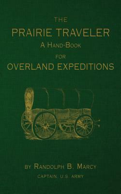 The Prairie Traveler: A Hand-Book for Overland Exploration by Randolph B. Marcy