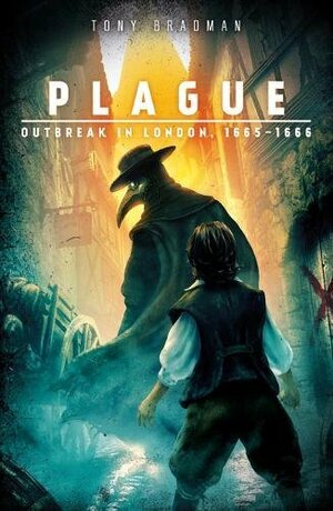 Plague: Outbreak in London, 1665 - 1666 by Tony Bradman