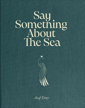 Say Something About the Sea by Asaf Einy