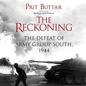 The Reckoning: The Defeat of Army Group South, 1944 by Prit Buttar