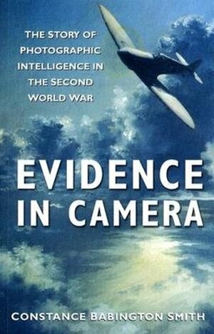 Evidence in Camera: The Story of Photographic Intelligence in the Second World War by Constance Babington Smith