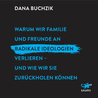 Warum wir Familie und Freunde an radikale Ideologien verlieren – und wie wir sie zurückholen können by Dana Buchzik