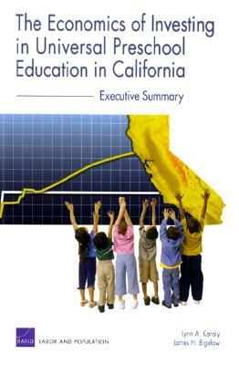 The Economics of Investing in Universal Preschool Education in California: Executive Summary by Lynn A. Karoly