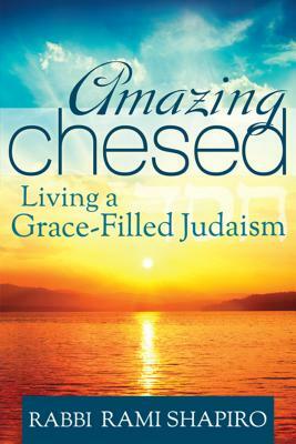 Amazing Chesed: Living a Grace-Filled Judaism by Rami Shapiro