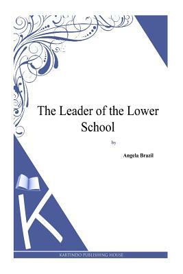 The Leader of the Lower School by Angela Brazil