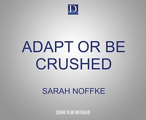 Adapt or Be Crushed by Sarah Noffke, Michael Anderle