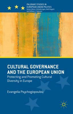 Cultural Governance and the European Union: Protecting and Promoting Cultural Diversity in Europe by 