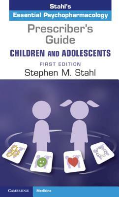 Prescriber's Guide - Children and Adolescents: Volume 1: Stahl's Essential Psychopharmacology by Stephen M. Stahl