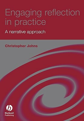 Engaging Reflection in Practice: A Narrative Approach by Christopher Johns
