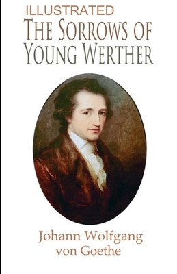 The Sorrows of Young Werther ILLUSTRATED by Johann Wolfgang von Goethe