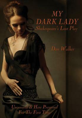 My Dark Lady: Shakespeare's Lost Play by Dan Walker