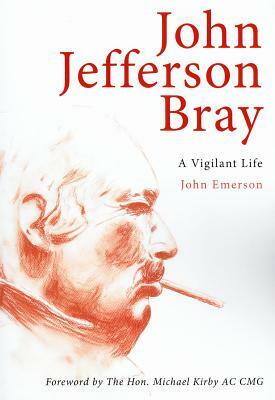 John Jefferson Bray: A Vigilant Life by John Emerson