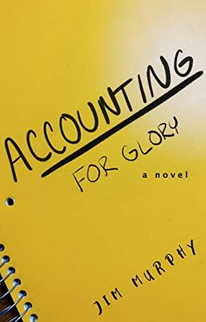 Accounting For Glory by Jim Murphy