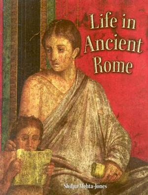 Life in Ancient Rome by Shilpa Mehta-Jones