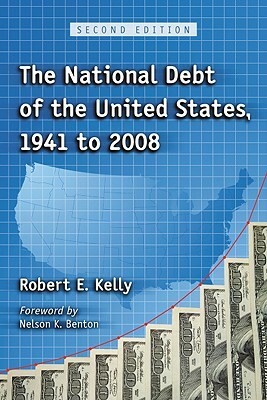 The National Debt of the United States, 1941 to 2008 by Robert E. Kelly