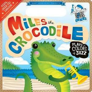 Miles the Crocodile Plays the Colors of Jazz: Baby Loves Jazz by Andy Blackman Hurwitz