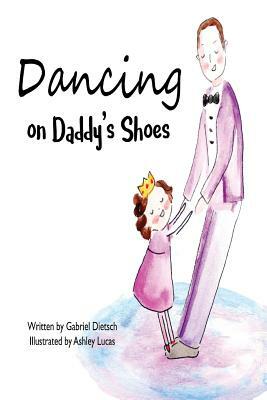 Dancing on Daddy's Shoes by Gabriel Dietsch
