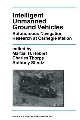 Intelligent Unmanned Ground Vehicles: Autonomous Navigation Research at Carnegie Mellon by 