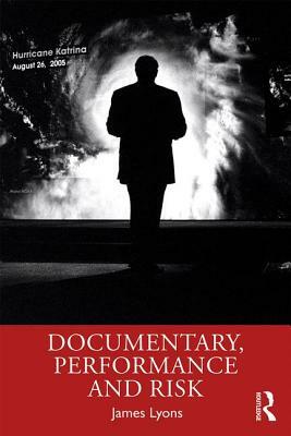 Documentary, Performance and Risk by James Lyons