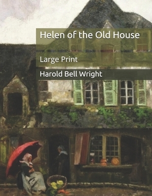 Helen of the Old House: Large Print by Harold Bell Wright