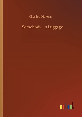 Somebody's Luggage by Charles Dickens